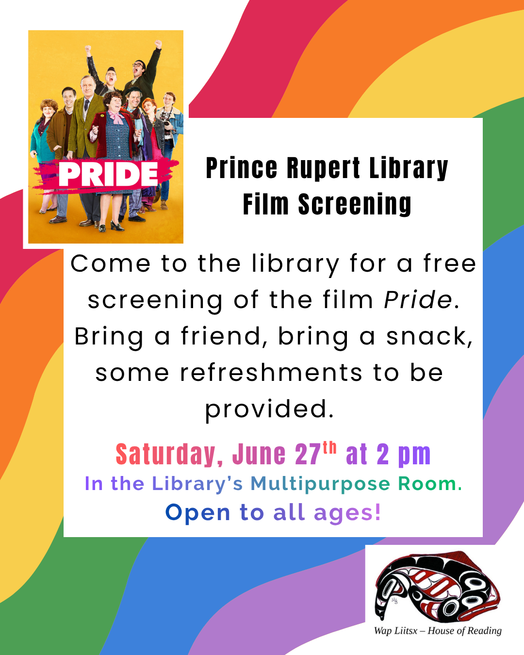 Promotional graphic for a Prince Rupert Public Library film screening of Pride (2014). Rainbow-striped background with the film's poster showing a group of people celebrating. Text reads: "Prince Rupert Library Film Screening. Come to the library for a free screening of the film Pride. Bring a friend, bring a snack, some refreshments to be provided. Saturday, June 27th at 2 pm in the Library's Multipurpose Room. Open to all ages!" Wap Liitsx – House of Reading logo in the bottom right corner.