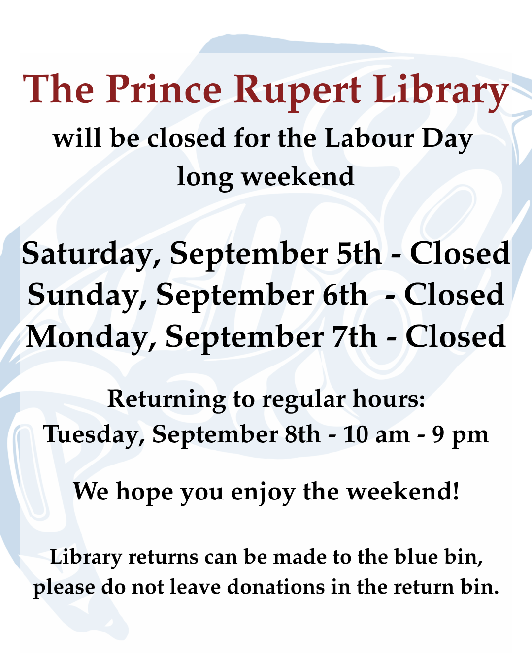 The Prince Rupert Library will be closed for the Labour Day long weekend, Saturday September 5th through Monday September 7th.