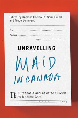 Cover of Unravelling MAiD in Canada : euthanasia and assisted suicide as medical care