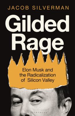 Cover of Gilded rage : Elon Musk and the radicalization of Silicon Valley