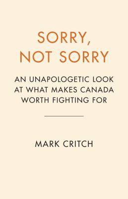 Cover of Sorry, not sorry : an unapologetic look at what makes Canada worth fighting for