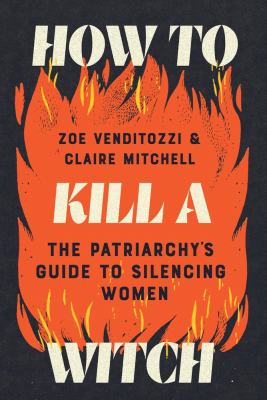 Cover of How to kill a witch : the patriarchy's guide to silencing women