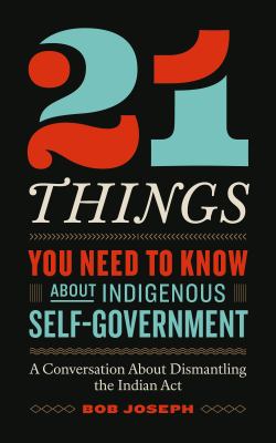 Cover of 21 things you need to know about Indigenous self-government : a conversation about dismantling the Indian Act