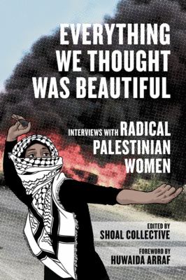 Cover of Everything we thought was beautiful : interviews with radical Palestinian women