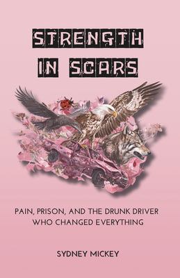 Cover of Strength in scars : pain, prison, and the drunk driver who changed everything