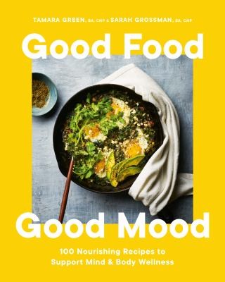 Cover of Good food good mood : 100 nourishing recipes to support mind & body wellness