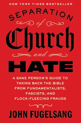 Cover of Separation of church and hate : a sane person's guide to taking back the Bible from fundamentalists, fascists, and flock-fleecing frauds