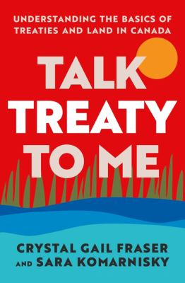 Cover of Talk treaty to me: Understanding the basics of treaties and land in Canada