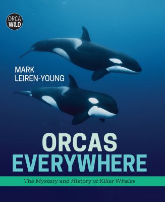 Cover of Orcas everywhere : the mystery and history of killer whales