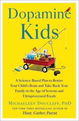 Cover of Dopamine kids: A science-based plan to rewire your child's brain and take back your family in the age of screens and ultraprocessed foods