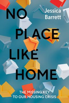 Cover of No place like home : the missing key to our housing crisis