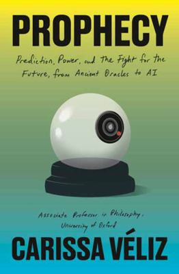 Cover of Prophecy : prediction, power, and the fight for the future, from ancient oracles to AI