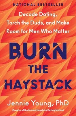 Cover of Burn the haystack: Decode dating, torch the duds, and make room for men who matter