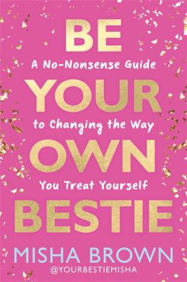Cover of Be your own bestie : a no-nonsense guide to changing the way you treat yourself