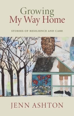 Cover of Growing my way home : stories of resilience and care
