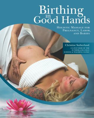 Cover of Birthing in good hands : holistic massage for pregnancy, labor, and babies