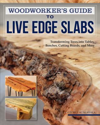 Cover of Woodworker's guide to live edge slabs : transforming trees into tables, benches, cutting boards, and more