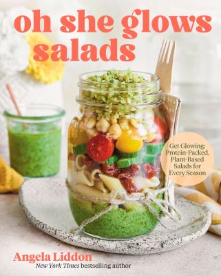 Cover of Oh she glows salads: get glowing: protein-packed, plant-based salads for every season