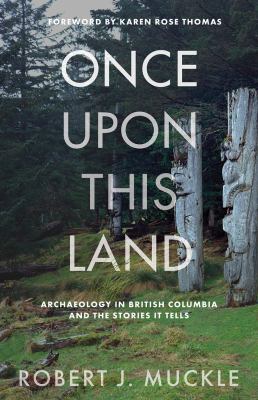Cover of Once upon this land : archaeology in British Columbia and the stories it tells