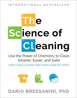 Cover of The science of cleaning : use the power of chemistry to clean smarter, easier, and safer--with solutions for every kind of dirt