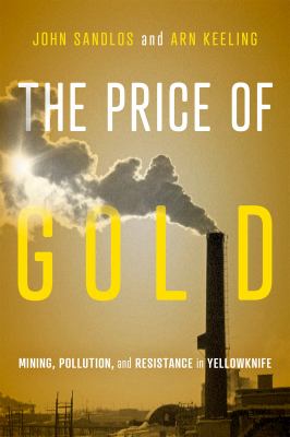 Cover of The price of gold : mining, pollution, and resistance in Yellowknife