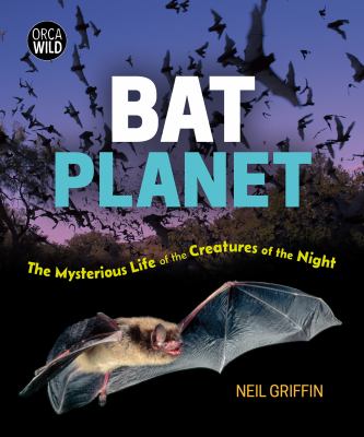 Cover of Bat planet : the mysterious life of the creatures of the night