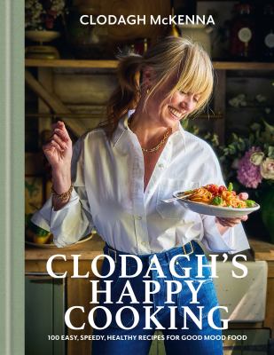 Cover of Clodagh's happy cooking : 100 easy, speedy, healthy recipes for good mood food