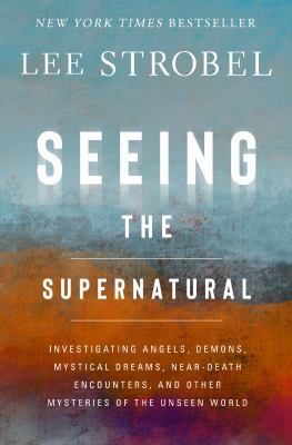 Cover of Seeing the supernatural : investigating angels, demons, mystical dreams, near-death encounters, and other mysteries of the unseen world