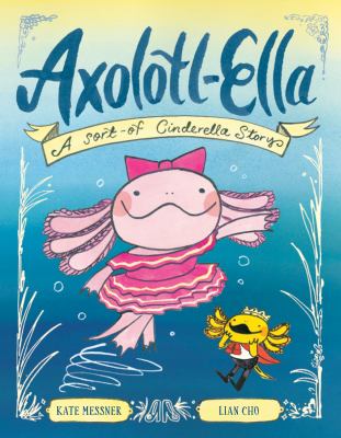 Cover of Axolotl-Ella : a sort-of Cinderella story
