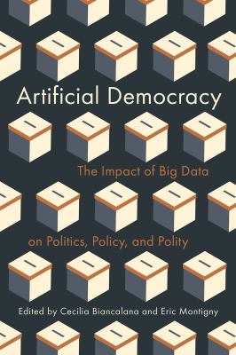 Cover of Artificial democracy : the impact of big data on politics, policy, and polity