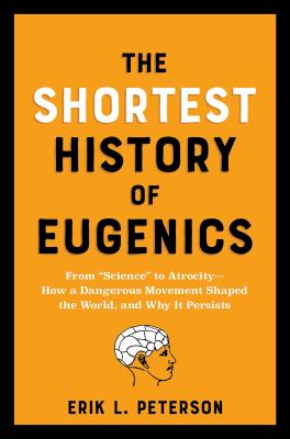 Cover of The shortest history of eugenics : from "science" to atrocity--how a dangerous movement shaped the world, and why it persists