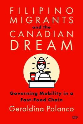 Cover of Filipino migrants and the Canadian dream : governing mobility in a fast-food chain
