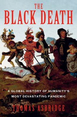 The Black Death : a global history of humanity's most devastating pandemic by Asbridge, Thomas S.