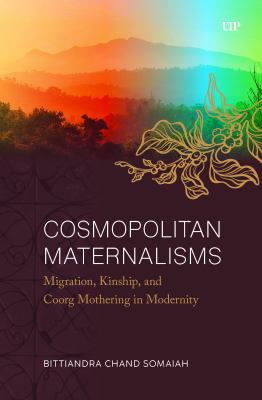 Cover of Cosmopolitan maternalisms : migration, kinship, and Coorg mothering in modernity