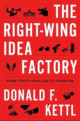 Cover of The right-wing idea factory : from traditionalism to Trumpism