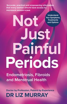 Cover of Not just painful periods : endometriosis, fibroids and menstrual health