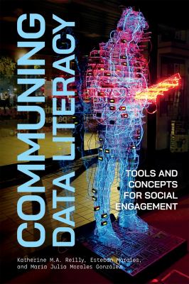 Communing data literacy : tools and concepts for social engagement by Reilly, Katherine M. A. 1974-