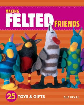 Cover of Making felted friends : 25 toys & gifts