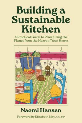 Cover of Building a sustainable kitchen : a practical guide to prioritizing the planet from the heart of your home