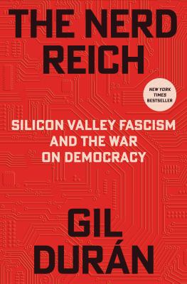 The nerd reich : Silicon Valley fascism and the war on democracy by Duran, Gil