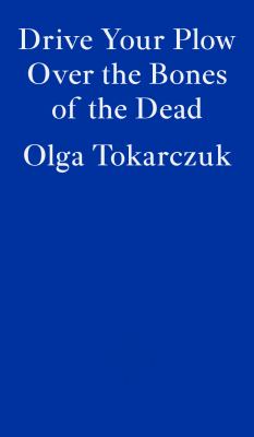 Drive your plow over the bones of the dead by Tokarczuk, Olga 1962-