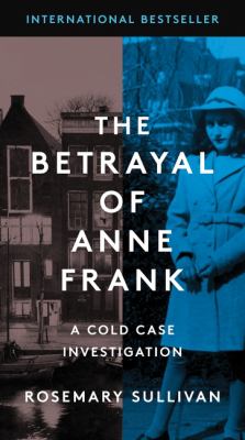 The betrayal of Anne Frank : a cold case investigation by Sullivan, Rosemary 1947-