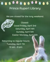 Easter Hours - The Prince Rupert Library will be closed on 2026-04-03 - 2026-04-06