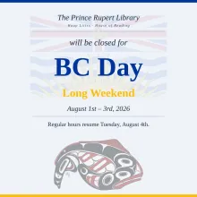 Graphic announcing the Prince Rupert Library will be closed for the BC Day long weekend, August 1st to 3rd, 2026, with regular hours resuming Tuesday, August 4th. Features the BC flag and a Northwest Coast art halibut design.
