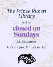 Announcement graphic: The Prince Rupert Library will be closed on Sundays for the summer, effective June 1st to Labour Day.